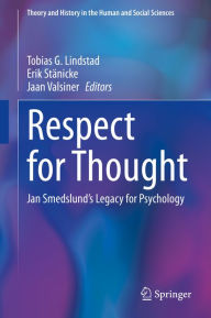 Respect for Thought: Jan Smedslund's Legacy for Psychology Tobias G. Lindstad Editor