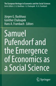 Samuel Pufendorf and the Emergence of Economics as a Social Science JÃ¯rgen G. Backhaus Editor