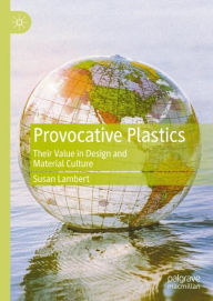Provocative Plastics: Their Value in Design and Material Culture Susan Lambert Editor