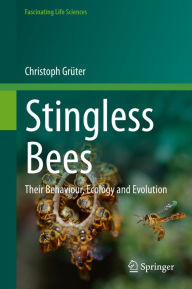Stingless Bees: Their Behaviour, Ecology and Evolution Christoph GrÃ¼ter Author