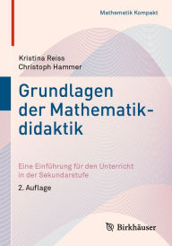 Grundlagen der Mathematikdidaktik: Eine Einführung für den Unterricht in der Sekundarstufe Kristina Reiss Author