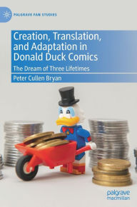 Creation, Translation, and Adaptation in Donald Duck Comics: The Dream of Three Lifetimes Peter Cullen Bryan Author