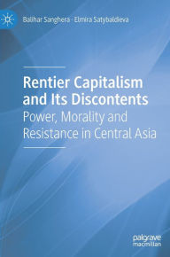 Rentier Capitalism and Its Discontents: Power, Morality and Resistance in Central Asia Balihar Sanghera Author