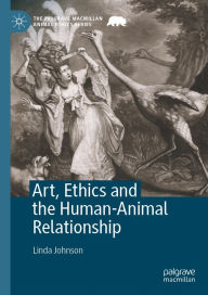 Art, Ethics and the Human-Animal Relationship Linda Johnson Author