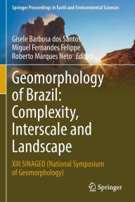 Geomorphology of Brazil: Complexity, Interscale and Landscape: XIII SINAGEO (National Symposium of Geomorphology) Gisele Barbosa dos Santos Editor