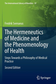 The Hermeneutics of Medicine and the Phenomenology of Health: Steps Towards a Philosophy of Medical Practice Fredrik Svenaeus Author