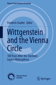 Wittgenstein and the Vienna Circle: 100 Years After the Tractatus Logico-Philosophicus Friedrich Stadler Editor