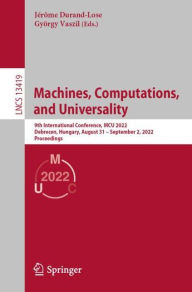 Machines, Computations, and Universality: 9th International Conference, MCU 2022, Debrecen, Hungary, August 31 - September 2, 2022, Proceedings JÃ©rÃ´