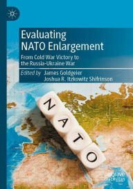 Evaluating NATO Enlargement: From Cold War Victory to the Russia-Ukraine War James Goldgeier Editor