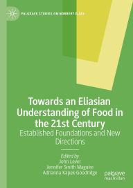 Towards an Eliasian Understanding of Food in the 21st Century: Established Foundations and New Directions John Lever Editor