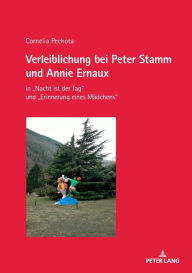 Verleiblichung bei Peter Stamm und Annie Ernaux: in Nacht ist der Tag und Erinnerung eines Maedchens Cornelia Pechota Author