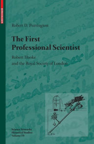 The First Professional Scientist: Robert Hooke and the Royal Society of London Robert D. Purrington Author