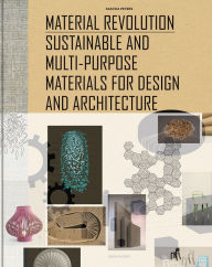 Material Revolution: Sustainable and Multi-Purpose Materials for Design and Architecture Sascha Peters Author