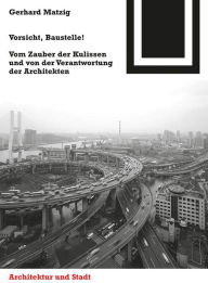 Vorsicht, Baustelle!: Vom Zauber der Kulissen und von der Verantwortung der Architekten Gerhard Matzig Author