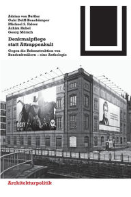Denkmalpflege statt Attrappenkult: Gegen die Rekonstruktion von BaudenkmÃ¤lern - eine Anthologie Adrian von Buttlar Author