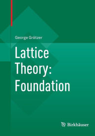 Lattice Theory: Foundation George Grätzer Author