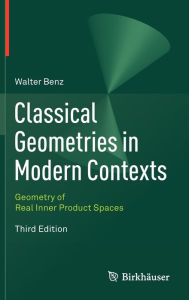 Classical Geometries in Modern Contexts: Geometry of Real Inner Product Spaces Third Edition Walter Benz Author
