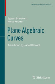 Plane Algebraic Curves: Translated by John Stillwell Egbert Brieskorn Author