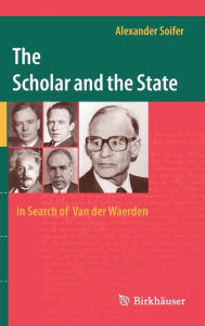 The Scholar and the State: In Search of Van der Waerden Alexander Soifer Author