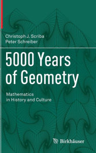 5000 Years of Geometry: Mathematics in History and Culture Christoph J. Scriba Author