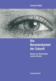 Die Berechenbarkeit der Zukunft: Warum wir Vorhersagen machen könen Theodore Modis Author