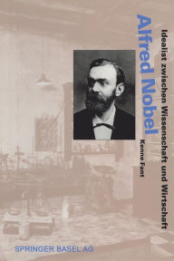 Alfred Nobel: Idealist zwischen Wissenschaft und Wirtschaft Kenne Fant Author
