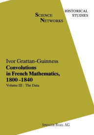 Convolutions in French Mathematics, 1800-1840: From the Calculus and Mechanics to Mathematical Analysis and Mathematical Physics Ivor Grattan-Guinness