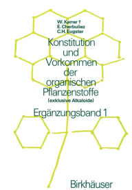 Konstitution und Vorkommen der organischen Pflanzenstoffe: (exklusive Alkaloide) Ergï¿½nzungsband 1 W. Karrer Author