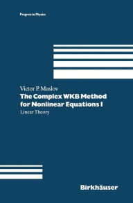 The Complex WKB Method for Nonlinear Equations I: Linear Theory Victor P. Maslov Author