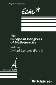 First European Congress of Mathematics: Volume I Invited Lectures Part 1 Anthony Joseph Editor