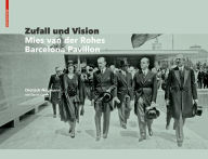 Zufall und Vision: Der Barcelona Pavillon von Mies van der Rohe Dietrich Neumann Author