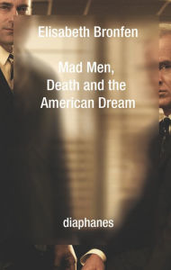 Mad Men, Death and the American Dream Elisabeth Bronfen Author