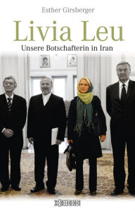 Livia Leu: Unsere Botschafterin in Iran Esther Girsberger Author