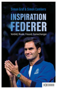 Inspiration Federer: Vorbild, Rivale, Freund, Gamechanger Simon Graf Author
