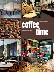 Coffee Time: Contemporary CafÃ©s Michelle Galindo Author
