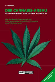 Der Cannabis-Anbau: Alles Ã¼ber Botanik, Anbau, Vermehrung, Weiterverarbeitung und medizinische Anwendung sowie THC-Messverfahren Lark-Lajon Lizermann