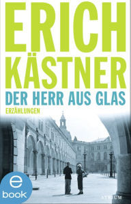 Der Herr aus Glas: Erzählungen Erich Kästner Author