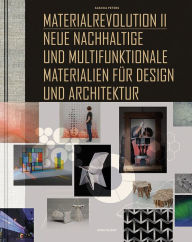 Materialrevolution II: Neue nachhaltige und multifunktionale Materialien für Design und Architektur Sascha Peters Author