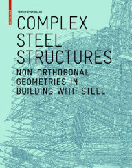 Complex Steel Structures: Non-Orthogonal Geometries in Building with Steel Terri Meyer Boake Author