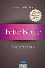 Fette Beute: Warum die Bibel so dick ist Eckhard Hagedorn Author