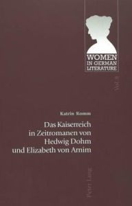 Das Kaiserreich in Zeitromanen von Hedwig Dohm und Elizabeth von Arnim Katrin Komm Author