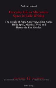Everyday Life As Alternative Space in Exile Writing : The Novels of Anna Gmeyner, Selma Kahn, Hilde Spiel, Martina Wied and Hermynia Zur Muhlen Andrea
