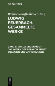 Vorlesungen Ã¼ber das Wesen der Religion: Nebst ZusÃ¤tzen und Anmerkungen Ludwig Feuerbach Author