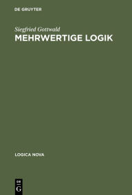 Mehrwertige Logik: Eine Einführung in Theorie und Anwendungen Siegfried Gottwald Author