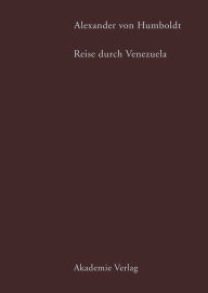 Alexander von Humboldt. Reise durch Venezuela: Auswahl aus den amerikanischen Reisetagebücher Margot Faak Editor
