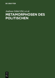 Metamorphosen des Politischen: Grundfragen politischer Einheitsbildung seit den 20er Jahren Andreas Göbel Editor