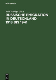 Russische Emigration in Deutschland 1918 bis 1941: Leben im europäischen Bürgerkrieg Karl Schlögel Editor