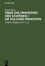 Ã?ber die Prinzipien des SchÃ¶nen / De pulchrii principiis: Eine Preisschrift Bruno Bauer Author