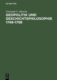 Geopolitik und Geschichtsphilosophie 1748-1798 Christoph V. Albrecht Author