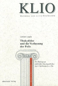 Thukydides und die Verfassung der Polis: Ein Beitrag zur politischen Ideengeschichte des 5. Jahrhunderts v. Chr. Hartmut Leppin Author